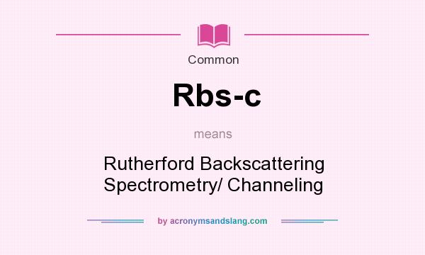 What does Rbs-c mean? It stands for Rutherford Backscattering Spectrometry/ Channeling