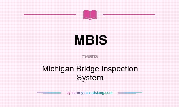 What does MBIS mean? It stands for Michigan Bridge Inspection System