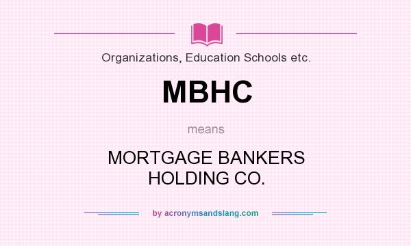 What does MBHC mean? It stands for MORTGAGE BANKERS HOLDING CO.