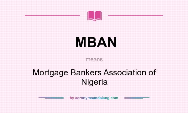 What does MBAN mean? It stands for Mortgage Bankers Association of Nigeria