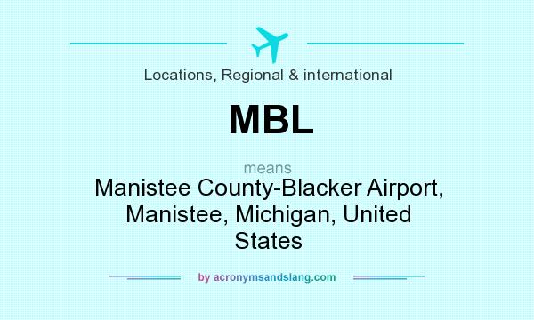 What does MBL mean? It stands for Manistee County-Blacker Airport, Manistee, Michigan, United States