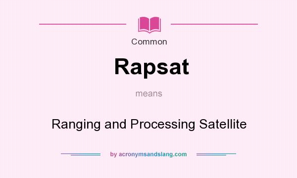 What does Rapsat mean? It stands for Ranging and Processing Satellite