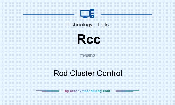 What does Rcc mean? It stands for Rod Cluster Control