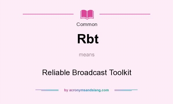 What does Rbt mean? It stands for Reliable Broadcast Toolkit