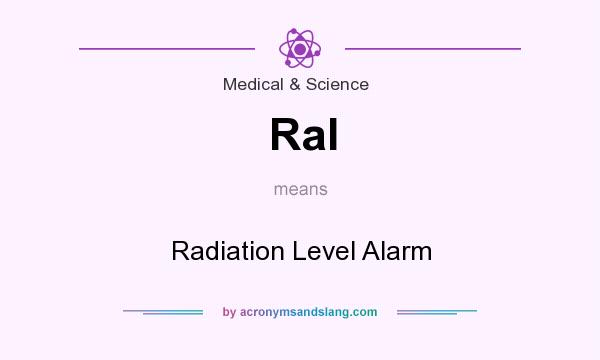 What does Ral mean? It stands for Radiation Level Alarm