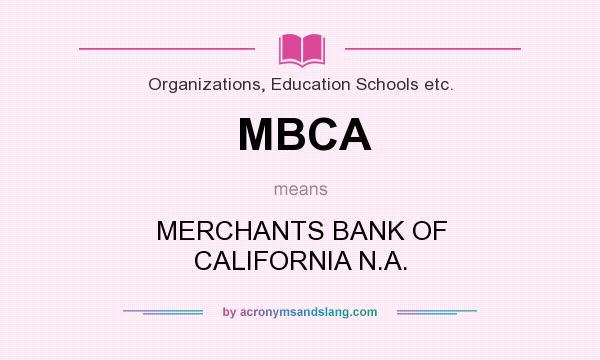 What does MBCA mean? It stands for MERCHANTS BANK OF CALIFORNIA N.A.