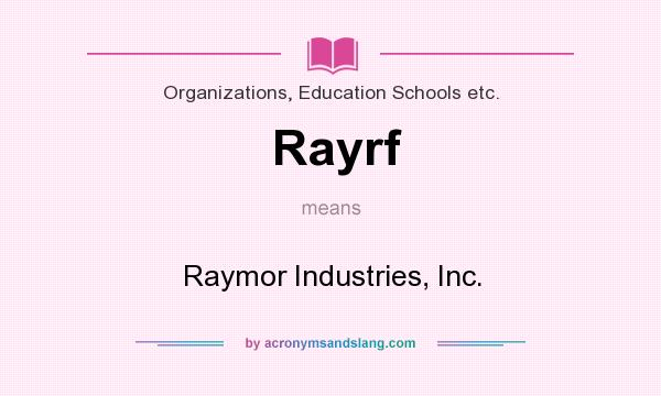 What does Rayrf mean? It stands for Raymor Industries, Inc.