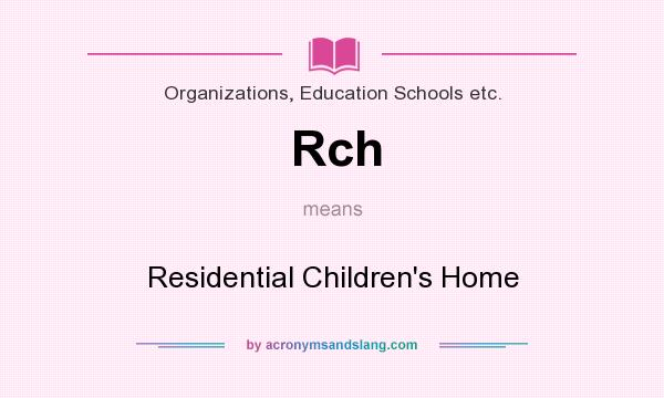 What does Rch mean? It stands for Residential Children`s Home