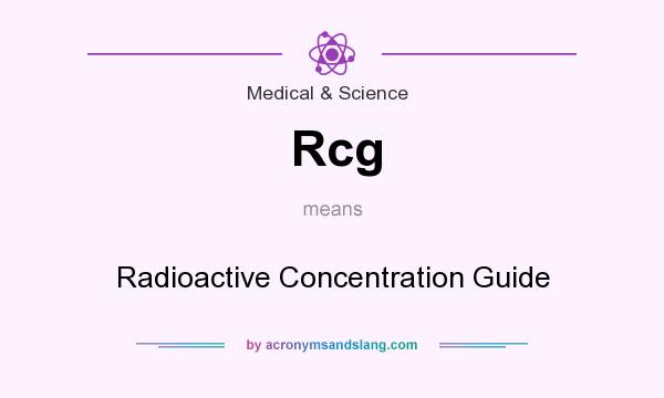 What does Rcg mean? It stands for Radioactive Concentration Guide