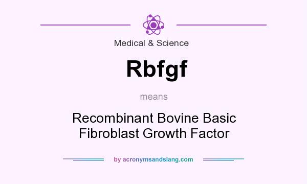 What does Rbfgf mean? It stands for Recombinant Bovine Basic Fibroblast Growth Factor