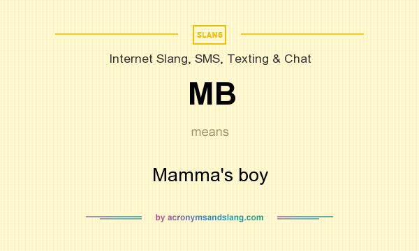 What does MB mean? It stands for Mamma`s boy