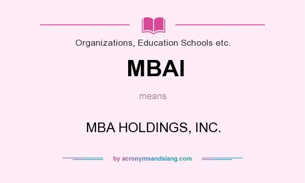 What does MBAI mean? It stands for MBA HOLDINGS, INC.