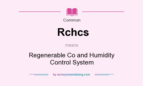 What does Rchcs mean? It stands for Regenerable Co and Humidity Control System