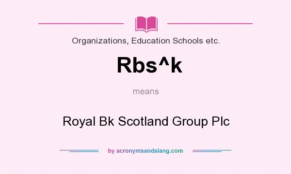 What does Rbs^k mean? It stands for Royal Bk Scotland Group Plc