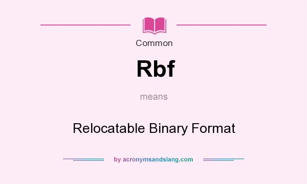 What does Rbf mean? It stands for Relocatable Binary Format