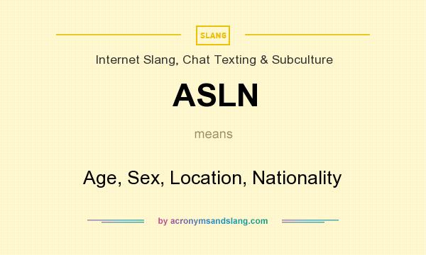 What does ASLN mean? It stands for Age, Sex, Location, Nationality