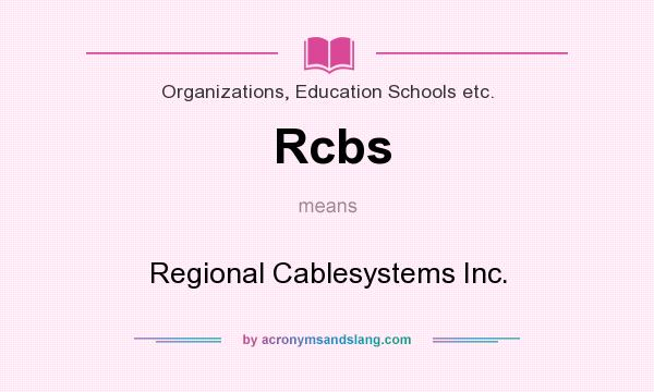 What does Rcbs mean? It stands for Regional Cablesystems Inc.