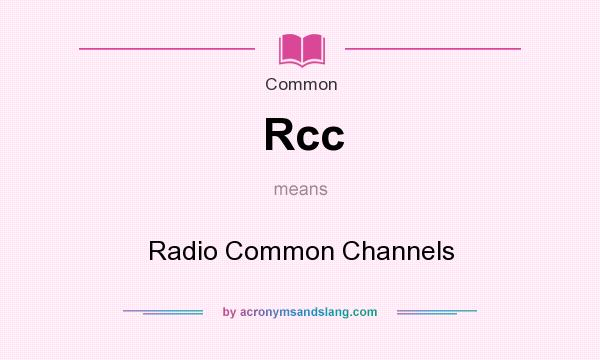 What does Rcc mean? It stands for Radio Common Channels