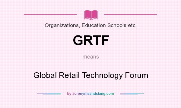What does GRTF mean? It stands for Global Retail Technology Forum