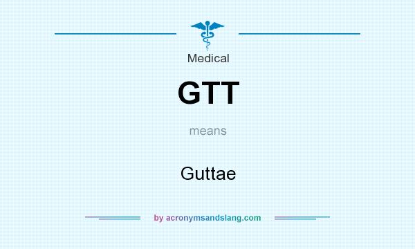 What does GTT mean? It stands for Guttae