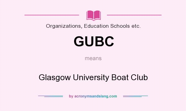 What does GUBC mean? It stands for Glasgow University Boat Club