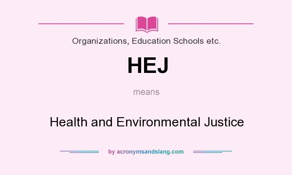 What does HEJ mean? It stands for Health and Environmental Justice