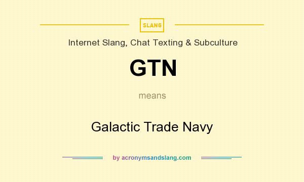 What does GTN mean? It stands for Galactic Trade Navy