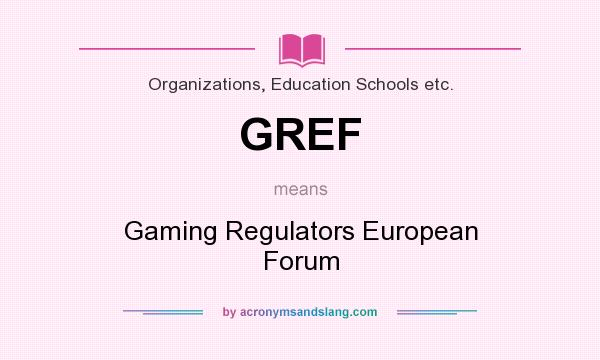 What does GREF mean? It stands for Gaming Regulators European Forum