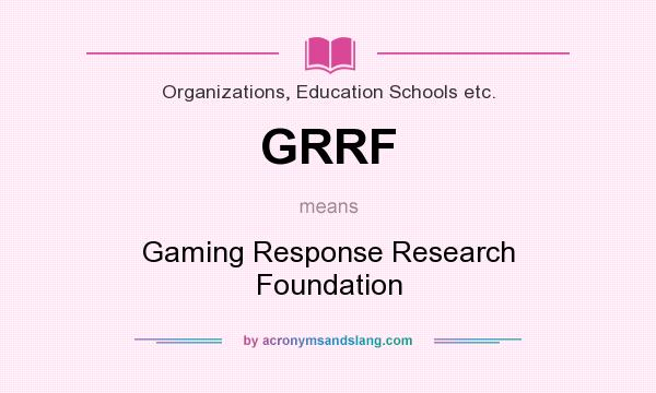 What does GRRF mean? It stands for Gaming Response Research Foundation