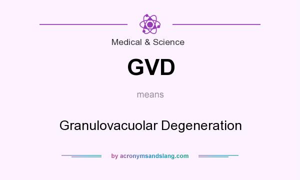 What does GVD mean? It stands for Granulovacuolar Degeneration