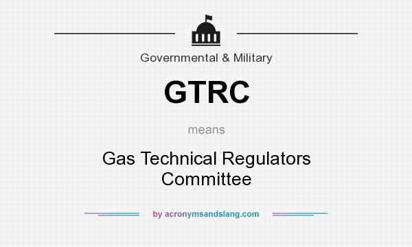 What does GTRC mean? It stands for Gas Technical Regulators Committee