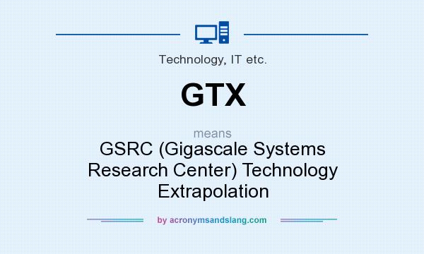 What does GTX mean? It stands for GSRC (Gigascale Systems Research Center) Technology Extrapolation