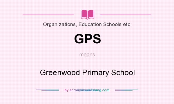 What does GPS mean? It stands for Greenwood Primary School