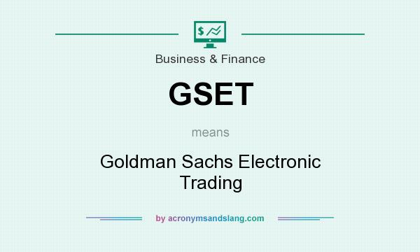 What does GSET mean? It stands for Goldman Sachs Electronic Trading