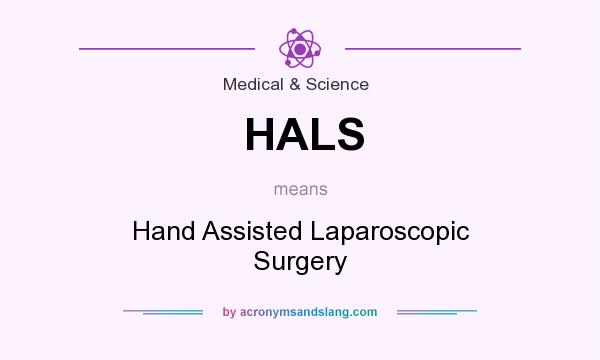 What does HALS mean? It stands for Hand Assisted Laparoscopic Surgery