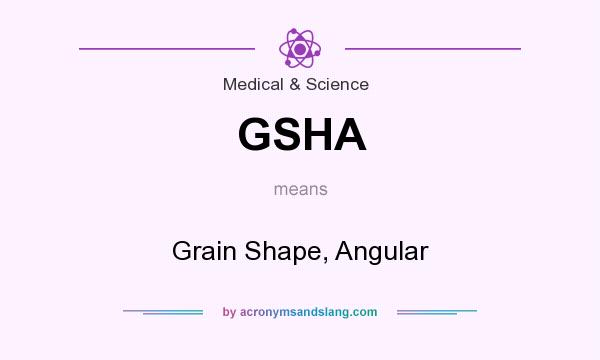 What does GSHA mean? It stands for Grain Shape, Angular