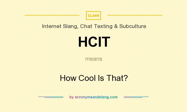 What does HCIT mean? It stands for How Cool Is That?