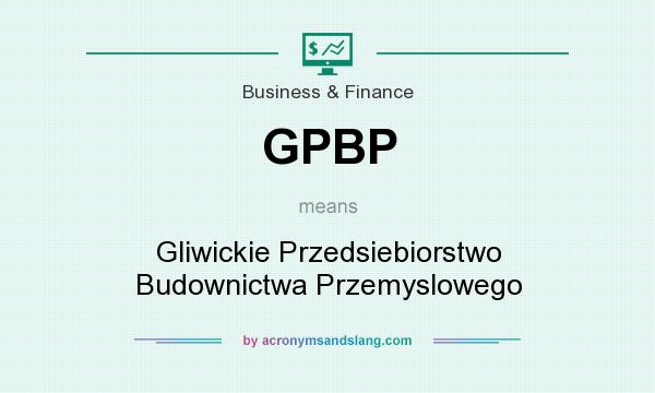 What does GPBP mean? It stands for Gliwickie Przedsiebiorstwo Budownictwa Przemyslowego