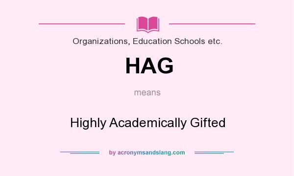 What does HAG mean? It stands for Highly Academically Gifted
