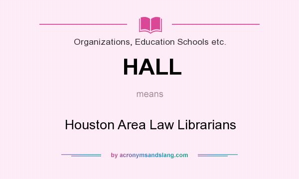 What does HALL mean? It stands for Houston Area Law Librarians