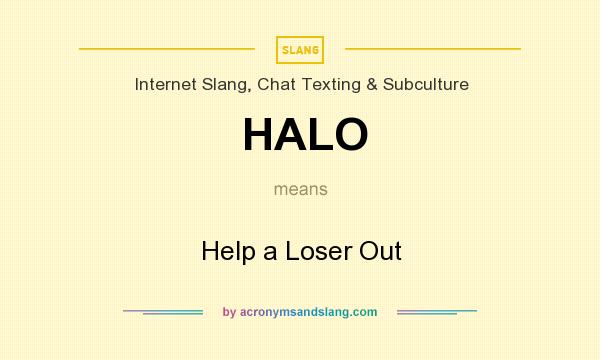 What does HALO mean? It stands for Help a Loser Out