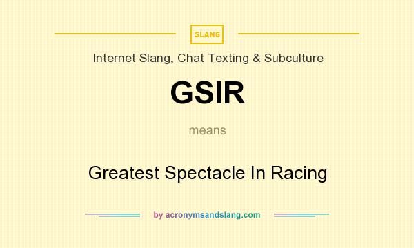 What does GSIR mean? It stands for Greatest Spectacle In Racing