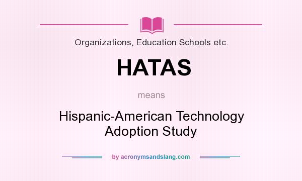 What does HATAS mean? It stands for Hispanic-American Technology Adoption Study