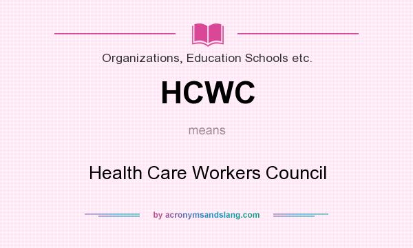 What does HCWC mean? It stands for Health Care Workers Council