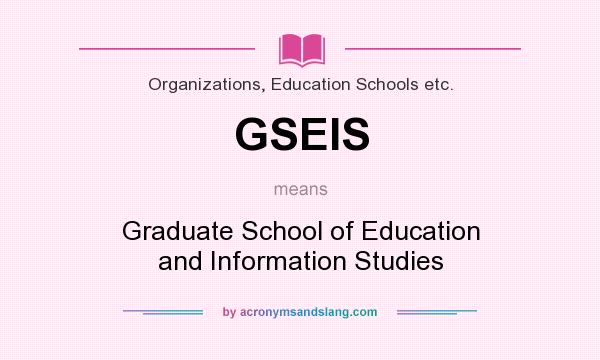 What does GSEIS mean? It stands for Graduate School of Education and Information Studies
