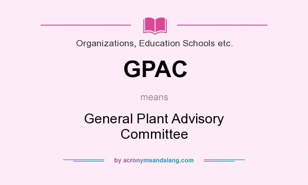 What does GPAC mean? It stands for General Plant Advisory Committee