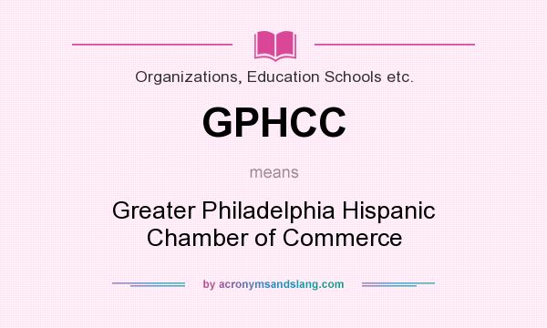 What does GPHCC mean? It stands for Greater Philadelphia Hispanic Chamber of Commerce