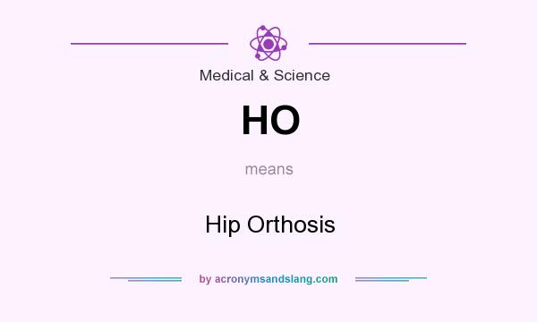 What does HO mean? It stands for Hip Orthosis