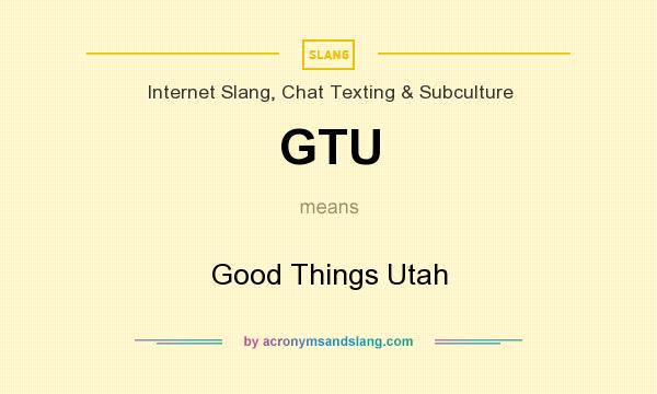 What does GTU mean? It stands for Good Things Utah