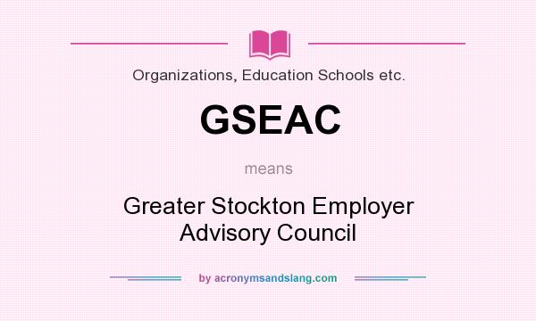 What does GSEAC mean? It stands for Greater Stockton Employer Advisory Council